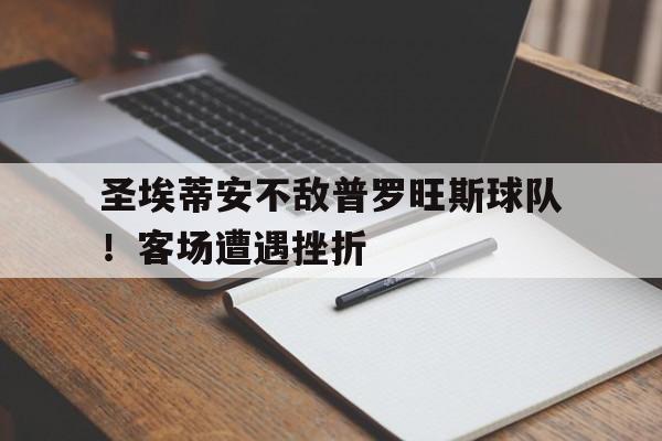 圣埃蒂安不敌普罗旺斯球队!客场遭遇挫折的简单介绍 圣埃蒂安不敌普罗旺斯球队!客场遭遇挫折的简单介绍